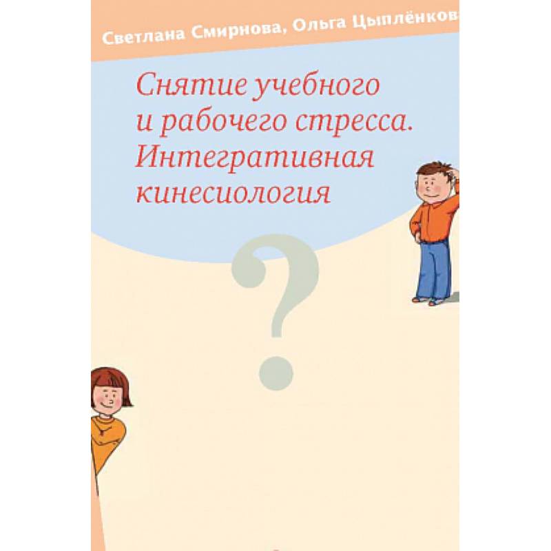 Снятие учебного и рабочего стресса. Интегративная кинесиология Снятие учебного и рабочего стресса. Интегративная кинесиология