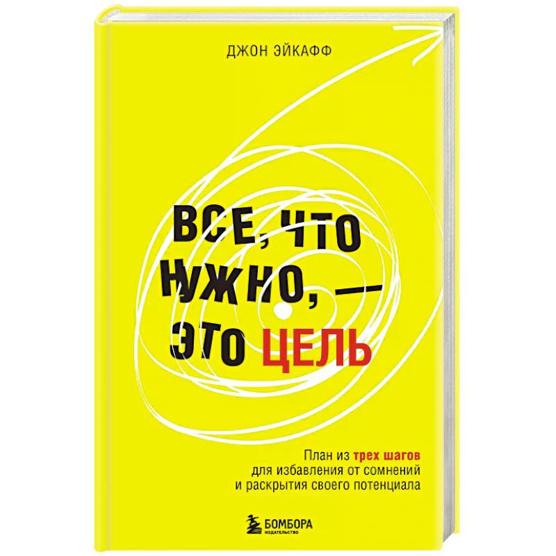 Все, что нужно, — это цель. План из трех шагов для избавления от сомнений и раскрытия своего потенциала