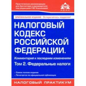 Налоговый кодекс Российской Федерации. Комментарий к последним изменениям. Том 2. Федеральные налоги Налоговый кодекс Российской Федерации. Комментарий к последним изменениям. Том 2. Федеральные налоги