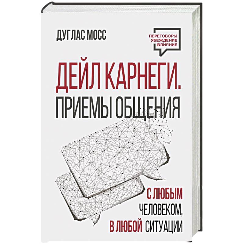 Дейл Карнеги. Приемы общения с любым человеком, в любой ситуации