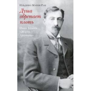Душа обретает плоть. Иван Бунин «Жизнь Арсеньева» Душа обретает плоть. Иван Бунин «Жизнь Арсеньева»
