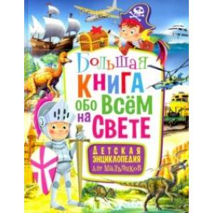 Большая книга обо всем на свете. Детская энциклопедия для мальчиков