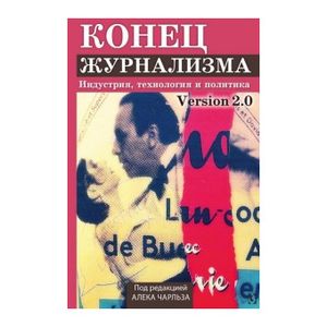 Конец журнализма. Индустрия, технология и политика