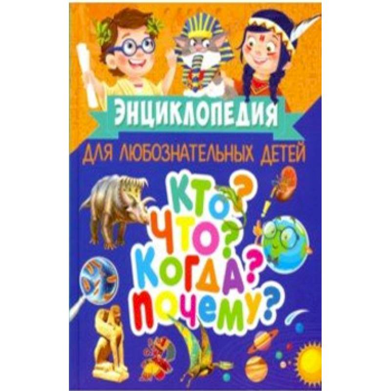 Энциклопедия для любознательных детей. Кто? Что? Когда? Почему?