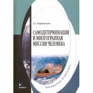 Самодетерминация и многогранная миссия человека. Монография Самодетерминация и многогранная миссия человека. Монография
