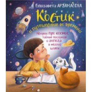 Костик и путешествие во времени. Истории про космос, тайные послания и ангела в желтой шляпе