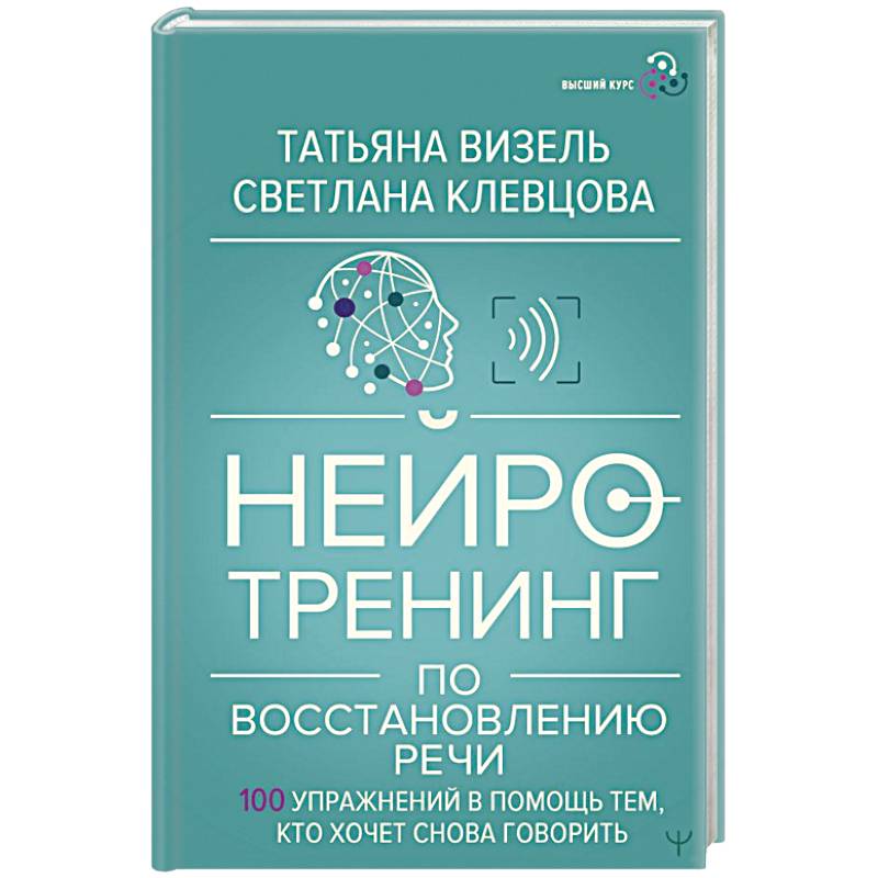 Нейротренинг по восстановлению речи: 100 упражнений в помощь тем, кто хочет снова говорить