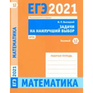 ЕГЭ 2021 Математика. Задачи на наилучший выбор. Задача 12 (базовый уровень). Рабочая тетрадь ЕГЭ 2021 Математика. Задачи на наилучший выбор. Задача 12 (базовый уровень). Рабочая тетрадь