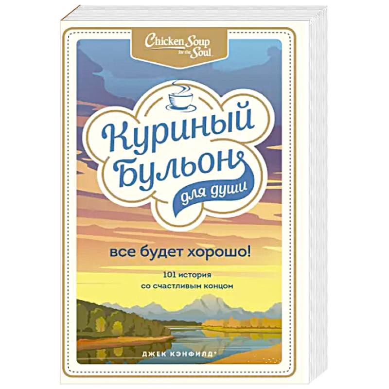 Куриный бульон для души. Все будет хорошо! 101 история со счастливым концом Куриный бульон для души. Все будет хорошо! 101 история со счастливым концом
