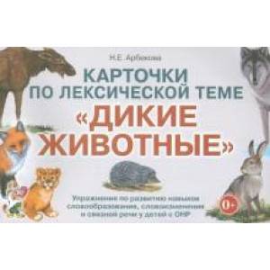 Карточки по лексической теме Дикие животные. Упражнения по развитию речи у детей с ОНР Карточки по лексической теме Дикие животные. Упражнения по развитию речи у детей с ОНР