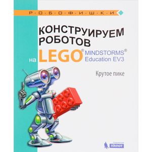 Конструируем роботов на LEGO MINDSTORMS Education EV3. Крутое пике