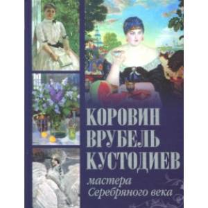 Коровин, Врубель, Кустодиев. Мастера Серебряного века