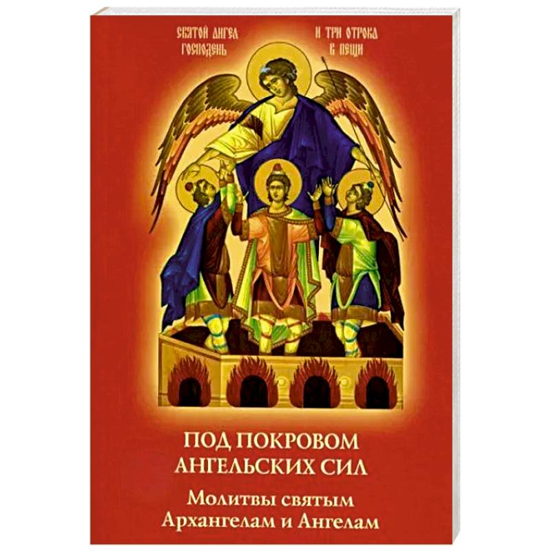 Под покровом ангельских Сил. Молитвы святым Архангелам и Ангелам