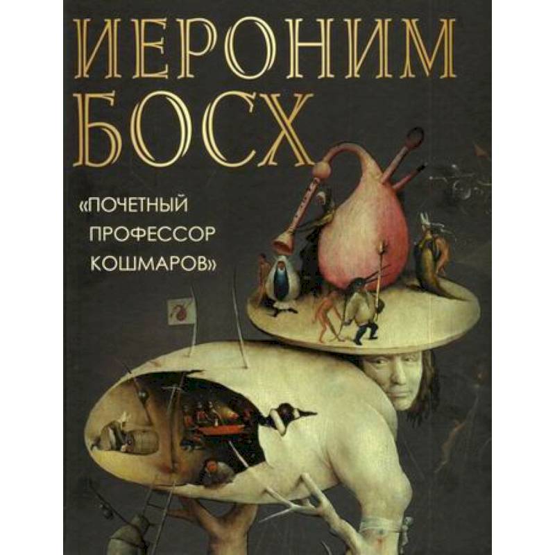Иероним Босх. 'Почетный профессор кошмаров' Иероним Босх. 'Почетный профессор кошмаров'