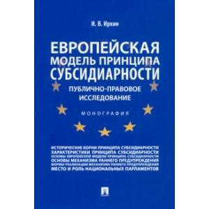 Европейская модель принципа субсидиарности. Публично-правовое исследование. Монография Европейская модель принципа субсидиарности. Публично-правовое исследование. Монография
