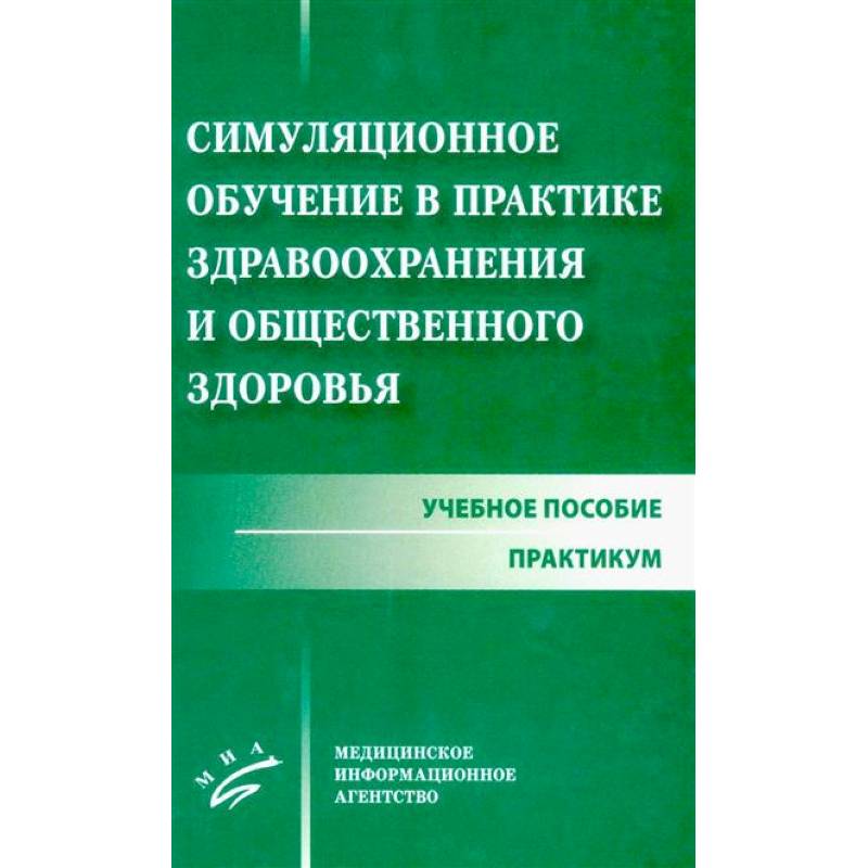 Симуляционное обучение в практике здравоохранения и общественного здоровья: учебное пособие: практикум