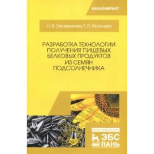 Разработка технологии получения пищевых белковых продуктов из семян подсолнечника. Монография