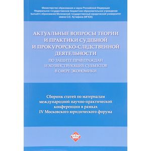 Актуальные вопросы теории и практики судебной и прокурорско-следственной деятельности по защите прав граждан и хозяйствующих субъектов в сфере экономики