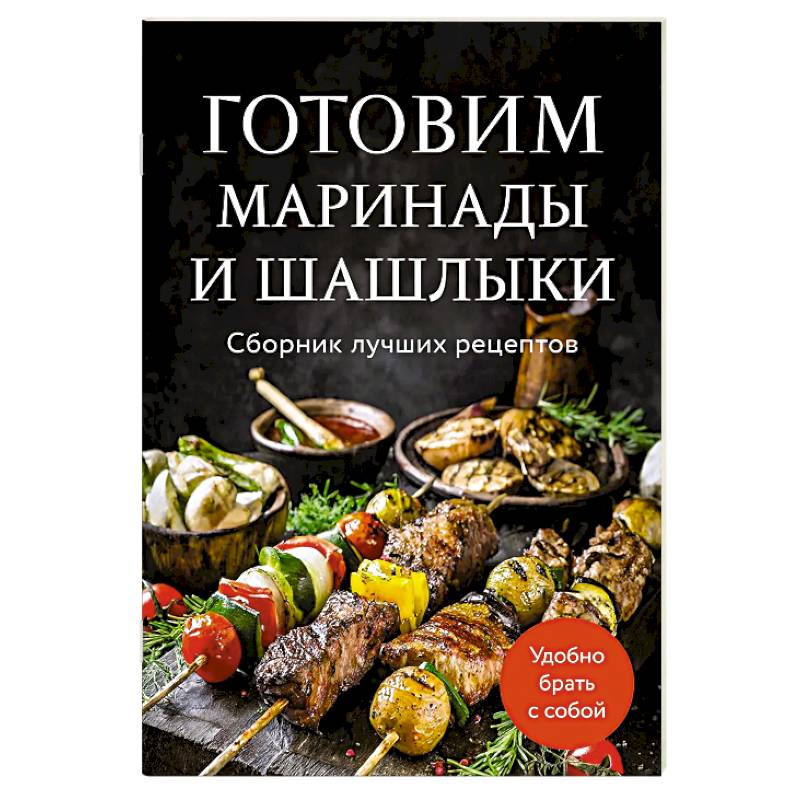 Готовим маринады и шашлыки. Сборник лучших рецептов.