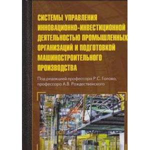 Системы управления инновационно-инвестиционной деятельностью промышленных организаций и подготовка машиностроительного производства Системы управления инновационно-инвестиционной деятельностью промышленных организаций и подготовка машиностроительного производства