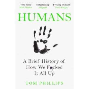 Humans. A Brief History of How We F*cked It All Up Humans. A Brief History of How We F*cked It All Up
