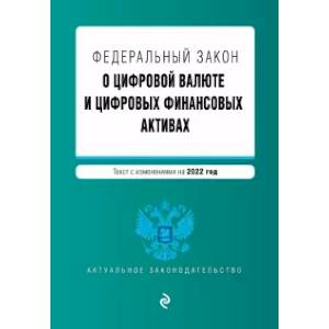 Федеральный закон 'О цифровой валюте и цифровых финансовых активах'. Текст с изменениями на 2022 год Федеральный закон 'О цифровой валюте и цифровых финансовых активах'. Текст с изменениями на 2022 год