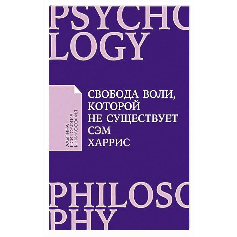 Свобода воли, которой не существует. Cэм Харрис Свобода воли, которой не существует. Cэм Харрис