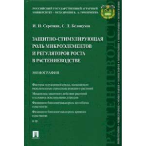 Защитно-стимулирующая роль микроэлементов и регуляторов роста в растениеводстве. Монография