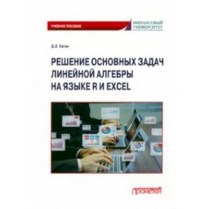 Решение основных задач линейной алгебры на языке R и Excel. Учебное пособие