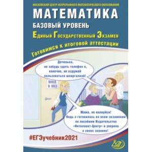 ЕГЭ-2021. Математика. Базовый уровень. Готовимся к итоговой аттестации. Учебное пособие