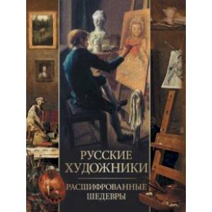 Русские художники. Расшифрованные шедевры Русские художники. Расшифрованные шедевры