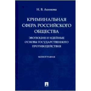 Криминальная сфера российского общества. Эволюция и идейные основы государственного противодействия Криминальная сфера российского общества. Эволюция и идейные основы государственного противодействия