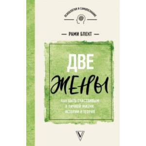 Две жены. Как быть счастливым в личной жизни. Истории и теория Две жены. Как быть счастливым в личной жизни. Истории и теория