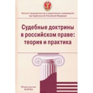 Судебные доктрины в российском праве. Теория и практика. Монография Судебные доктрины в российском праве. Теория и практика. Монография