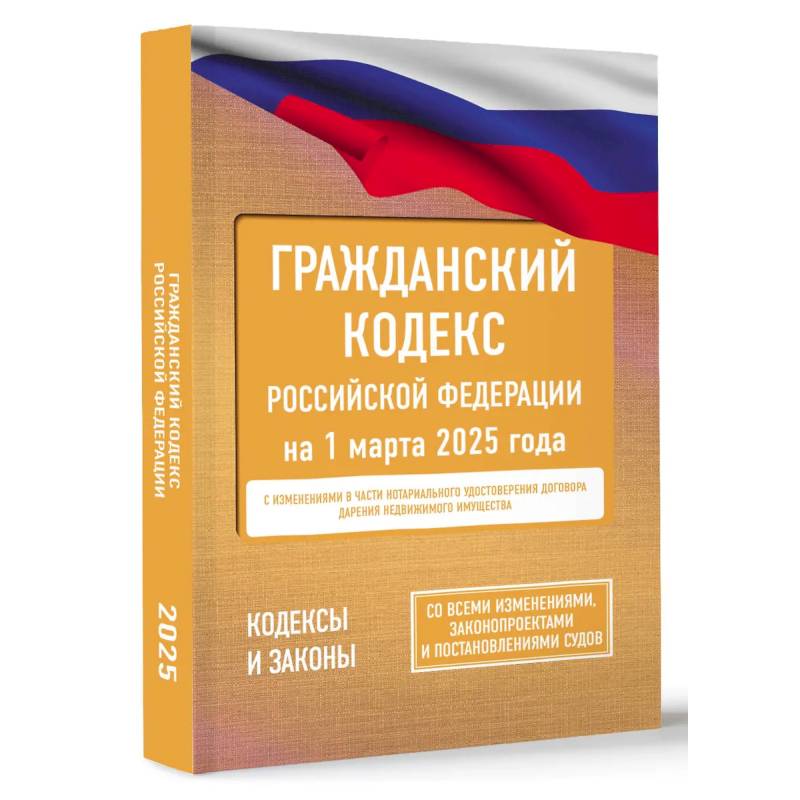 Гражданский кодекс Российской Федерации на 1 марта 2025 года. Со всеми изменениями, законопроектами и постановлениями судов