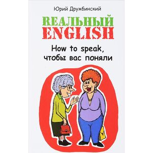 Реальный English. How to speak, чтобы вас поняли. Учебное пособие Реальный English. How to speak, чтобы вас поняли. Учебное пособие