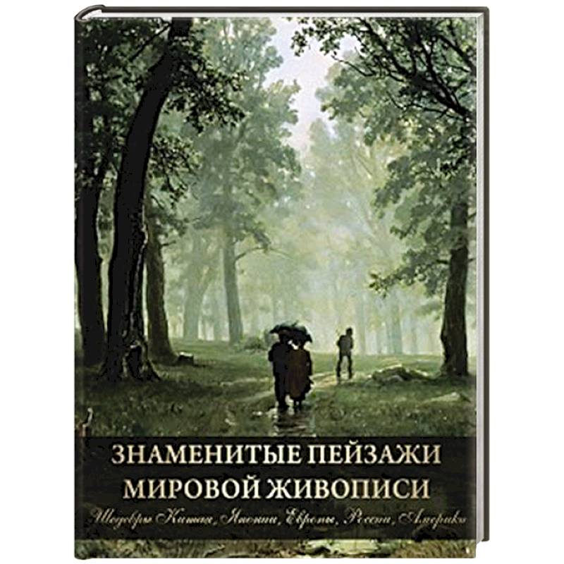 Знаменитые пейзажи мировой живописи. Шедевры Китая, Японии, Европы, России, Америки