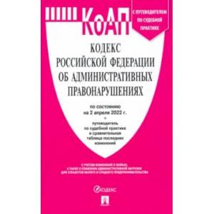 Кодекс РФ об административных правонарушениях на 2 апреля 2022 г. с таблицей изменений