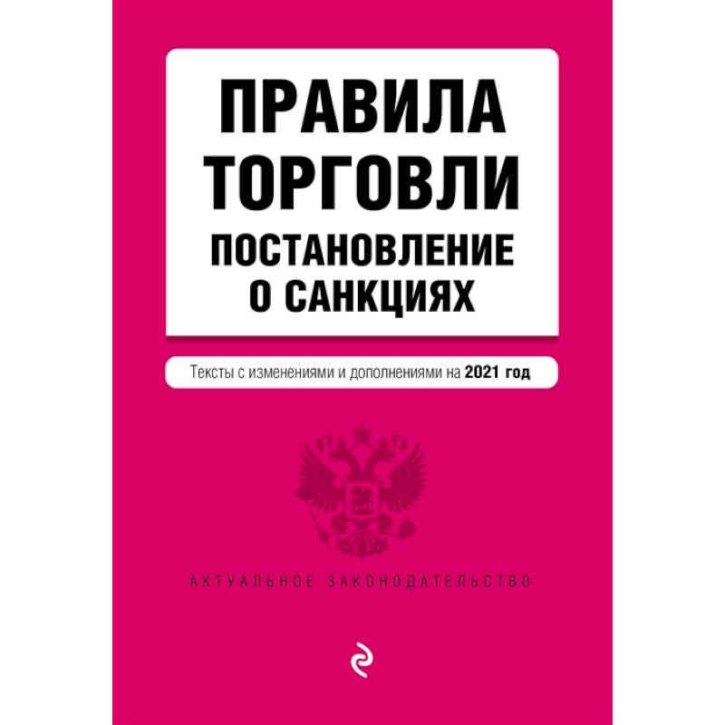Правила торговли. Постановление о санкциях. Тексты с изменениями и дополнениями на 2021 г. Правила торговли. Постановление о санкциях. Тексты с изменениями и дополнениями на 2021 г.