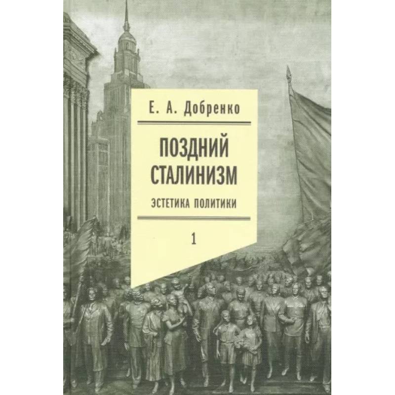 Поздний сталинизм: эстетика политики. Том 1 Поздний сталинизм: эстетика политики. Том 1