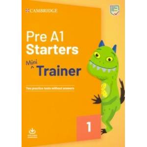 Pre A1 Starters. Mini Trainer. Two Practice Tests without answers with Audio Download Pre A1 Starters. Mini Trainer. Two Practice Tests without answers with Audio Download