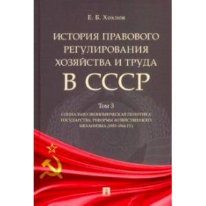 История правового регулирования хозяйства и труда в СССР. Учебное пособие. Том 3 История правового регулирования хозяйства и труда в СССР. Учебное пособие. Том 3