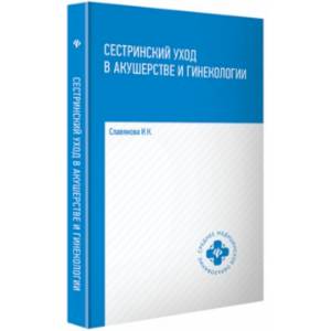Сестринский уход в акушерстве и гинекологии. Учебное пособие