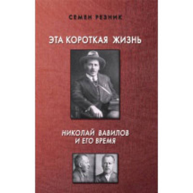 Эта короткая жизнь. Николай Вавилов и его время