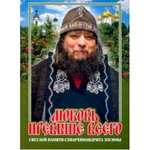 Любовь превыше всего. Светлой памяти схиархимандрита Зосимы