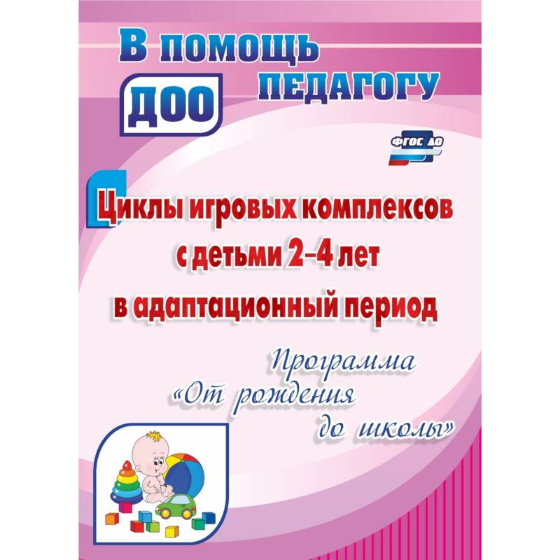 Циклы игровых комплексов с детьми 2-4 лет в адаптационный период по программе 'От рождения до школы'. ФГОС ДО