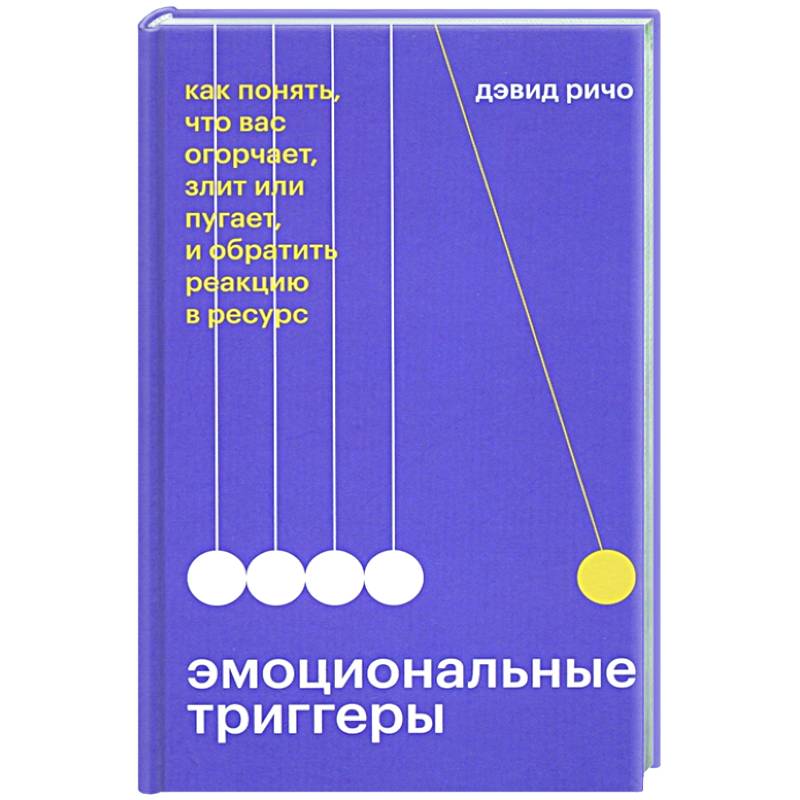 Эмоциональные триггеры. Как понять, что вас огорчает, злит или пугает, и обратить реакцию в ресурс Эмоциональные триггеры. Как понять, что вас огорчает, злит или пугает, и обратить реакцию в ресурс