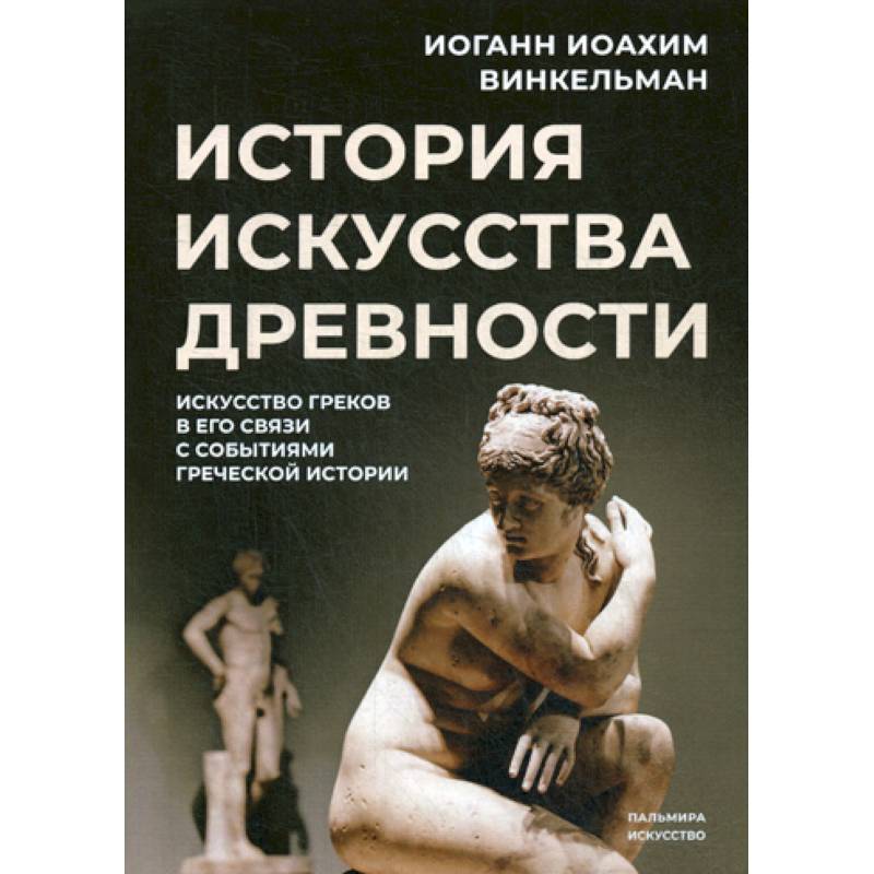 История искусства древности: Искусство греков в его связи с событиями греческой истории История искусства древности: Искусство греков в его связи с событиями греческой истории