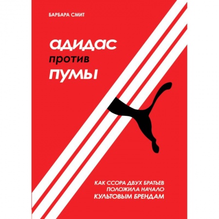 Экономика. Бизнес, книга Адидас против Пумы. Как ссора двух братьев положила начало культовым брендам купить по скидке