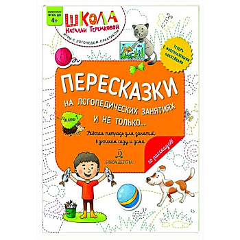 Пересказки на логопедических занятиях и не только…: рабочая тетрадь для занятий в детском саду и дома: в 4 ч. Ч. 1